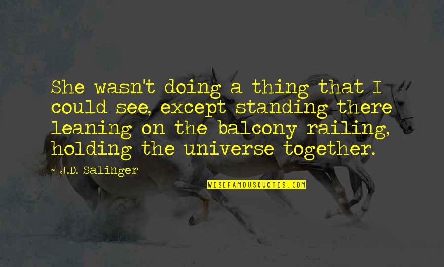 Holding It All Together Quotes By J.D. Salinger: She wasn't doing a thing that I could