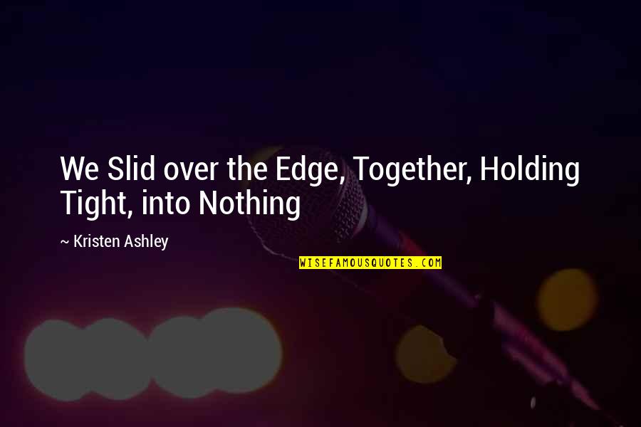 Holding It All Together Quotes By Kristen Ashley: We Slid over the Edge, Together, Holding Tight,