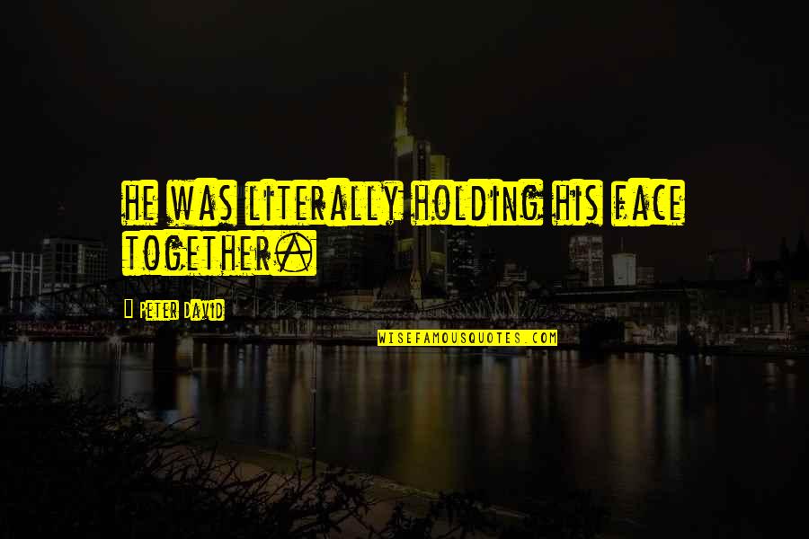 Holding It All Together Quotes By Peter David: he was literally holding his face together.