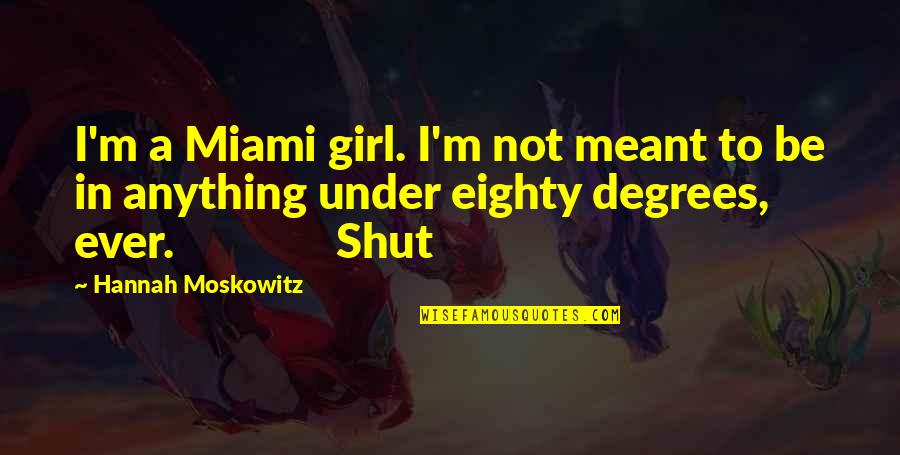 Holding It Down For Someone Quotes By Hannah Moskowitz: I'm a Miami girl. I'm not meant to