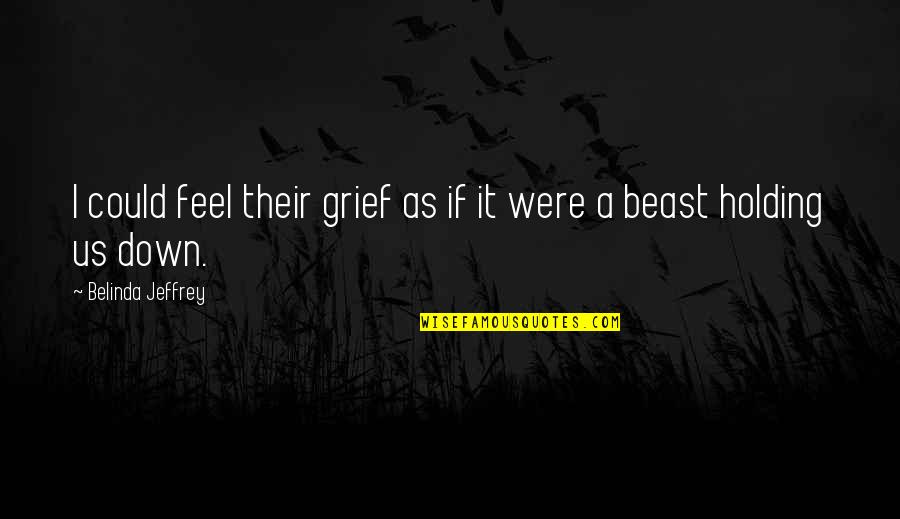 Holding It Down Quotes By Belinda Jeffrey: I could feel their grief as if it