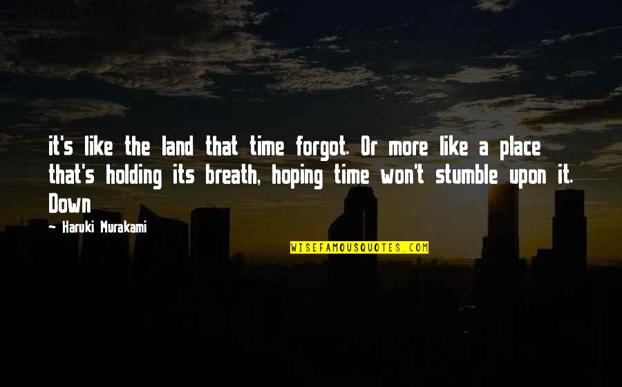 Holding It Down Quotes By Haruki Murakami: it's like the land that time forgot. Or