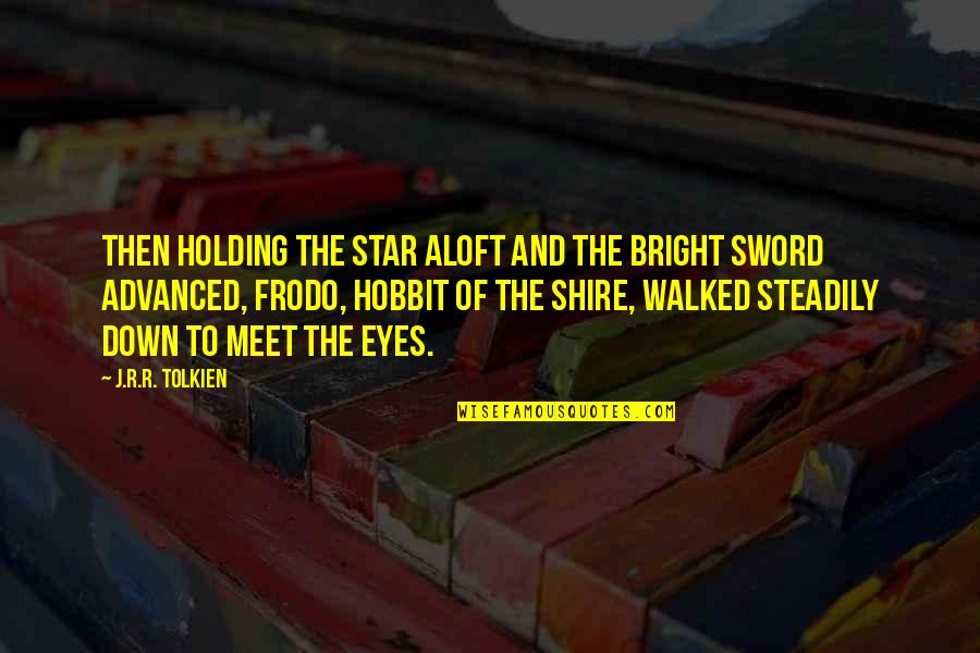 Holding It Down Quotes By J.R.R. Tolkien: Then holding the star aloft and the bright