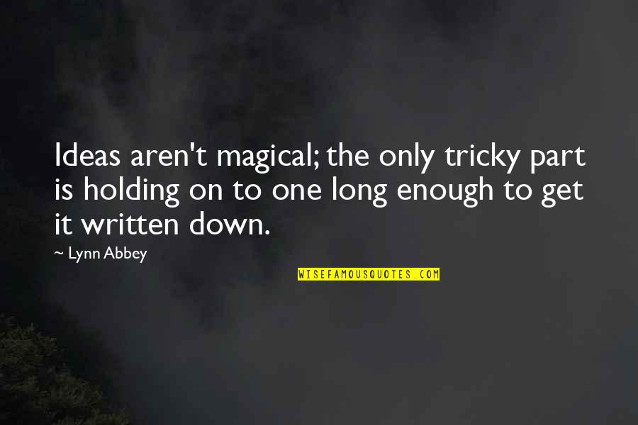 Holding It Down Quotes By Lynn Abbey: Ideas aren't magical; the only tricky part is