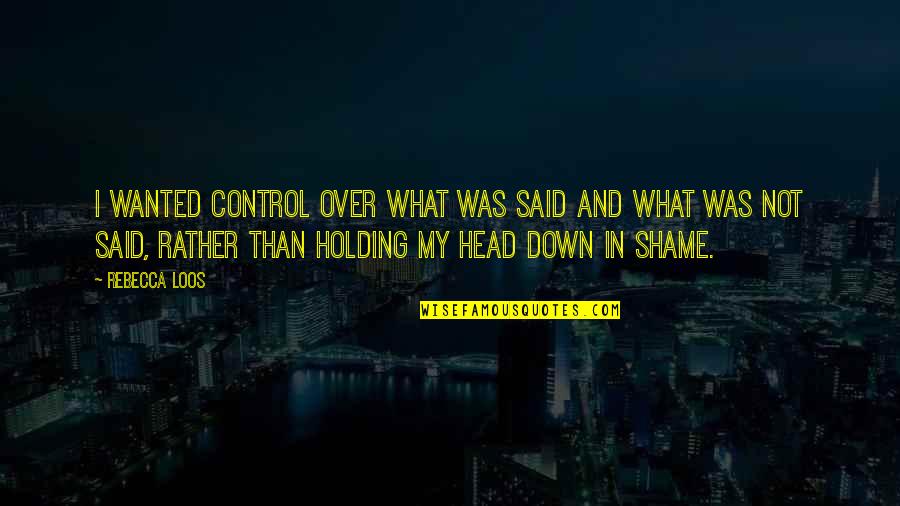 Holding It Down Quotes By Rebecca Loos: I wanted control over what was said and