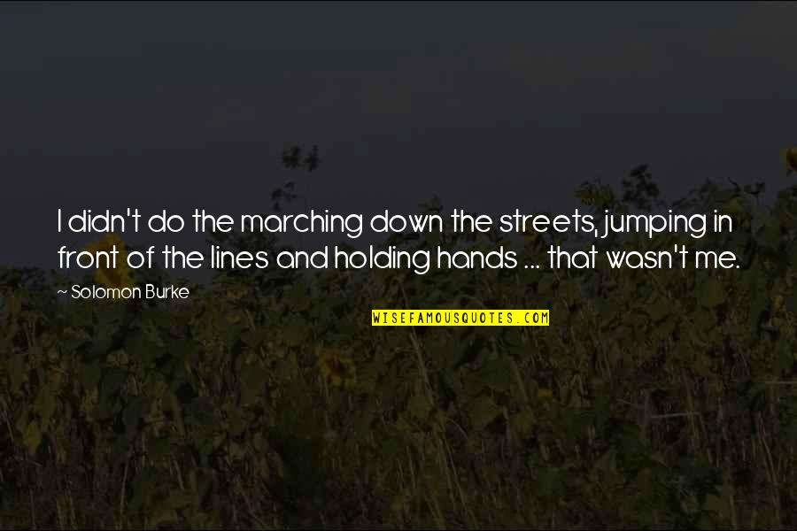 Holding It Down Quotes By Solomon Burke: I didn't do the marching down the streets,