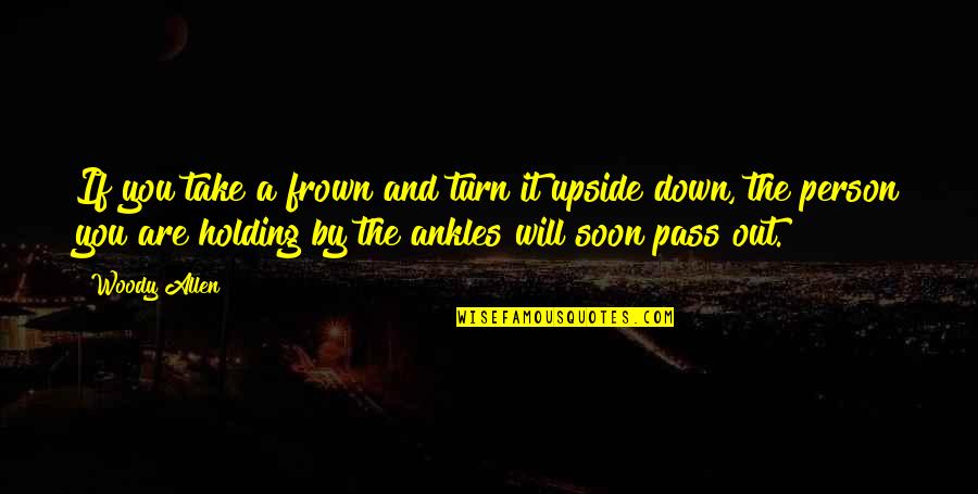 Holding It Down Quotes By Woody Allen: If you take a frown and turn it