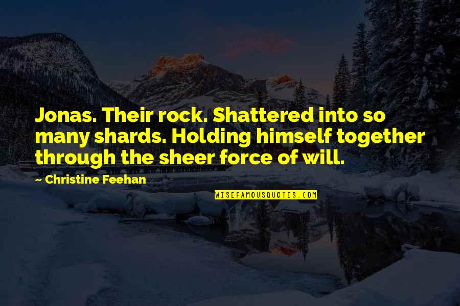 Holding It Together Quotes By Christine Feehan: Jonas. Their rock. Shattered into so many shards. Holding It Together Quotes By Christine Feehan: Jonas. Their rock. Shattered into so many shards.