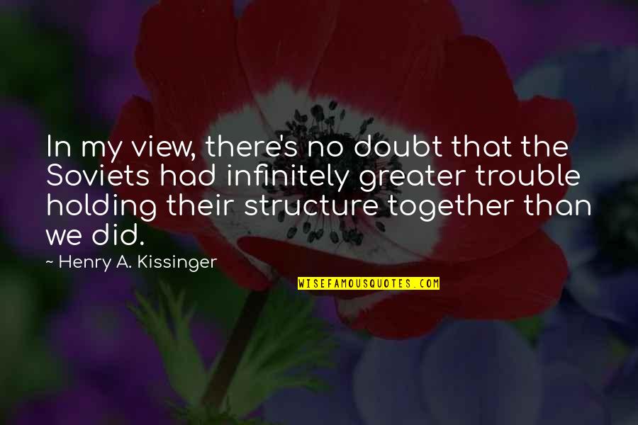 Holding It Together Quotes By Henry A. Kissinger: In my view, there's no doubt that the Holding It Together Quotes By Henry A. Kissinger: In my view, there's no doubt that the
