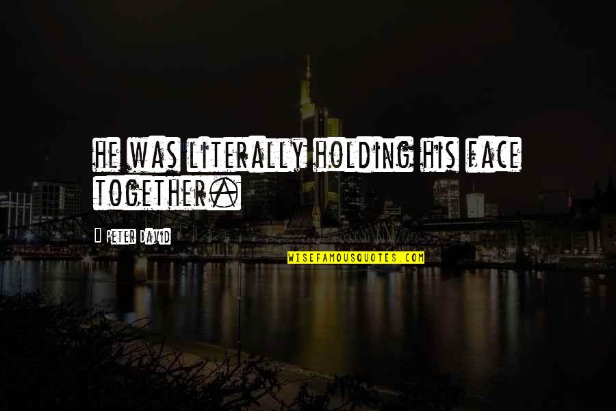 Holding It Together Quotes By Peter David: he was literally holding his face together. Holding It Together Quotes By Peter David: he was literally holding his face together.