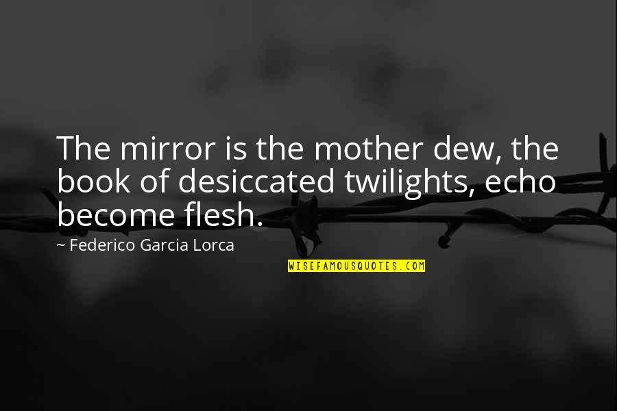 Holding Little Hands Quotes By Federico Garcia Lorca: The mirror is the mother dew, the book