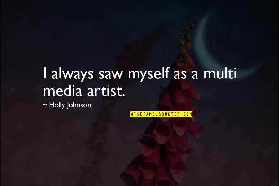 Holding Little Hands Quotes By Holly Johnson: I always saw myself as a multi media