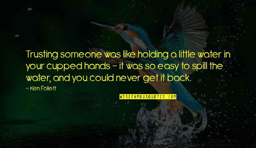 Holding Little Hands Quotes By Ken Follett: Trusting someone was like holding a little water