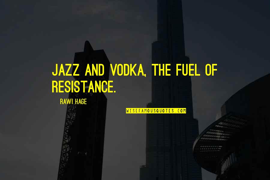 Holding Loosely Quotes By Rawi Hage: Jazz and vodka, the fuel of resistance.