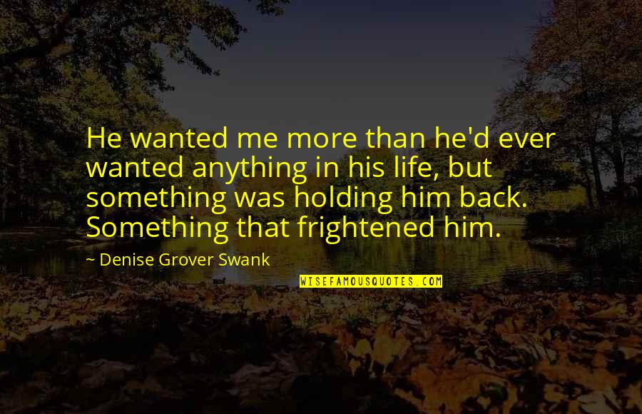 Holding Me Back Quotes By Denise Grover Swank: He wanted me more than he'd ever wanted Holding Me Back Quotes By Denise Grover Swank: He wanted me more than he'd ever wanted
