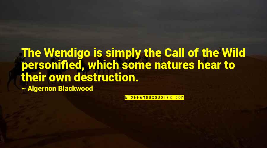 Holding Me In Your Arms Quotes By Algernon Blackwood: The Wendigo is simply the Call of the Holding Me In Your Arms Quotes By Algernon Blackwood: The Wendigo is simply the Call of the