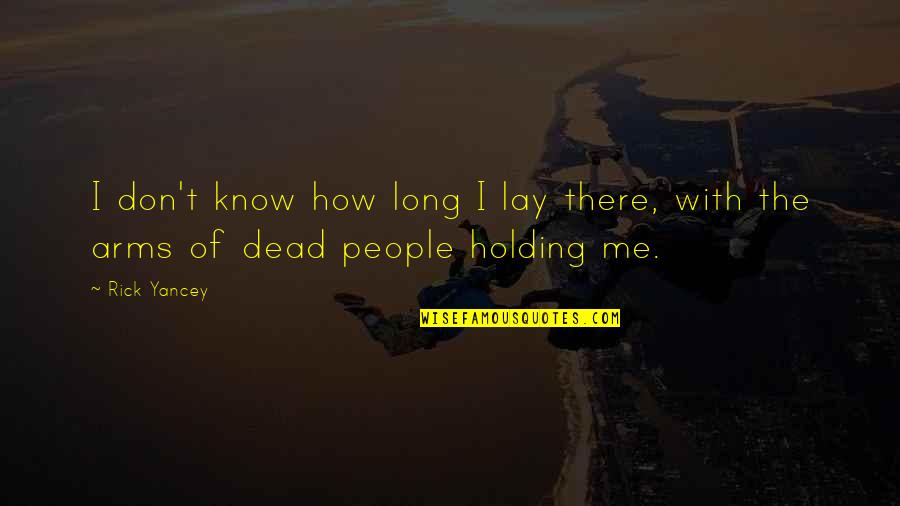 Holding Me In Your Arms Quotes By Rick Yancey: I don't know how long I lay there,