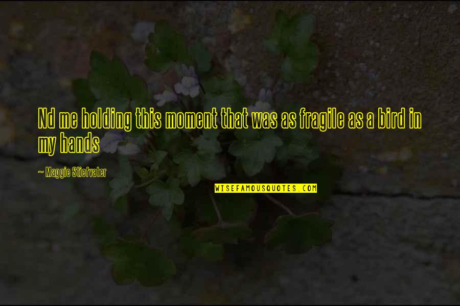 Holding Me Quotes By Maggie Stiefvater: Nd me holding this moment that was as Holding Me Quotes By Maggie Stiefvater: Nd me holding this moment that was as