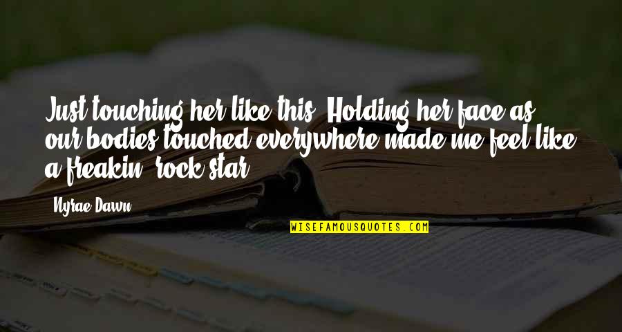 Holding Me Quotes By Nyrae Dawn: Just touching her like this. Holding her face Holding Me Quotes By Nyrae Dawn: Just touching her like this. Holding her face