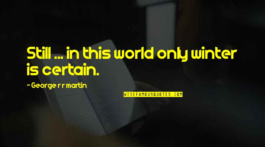 Holding Me Tight Quotes By George R R Martin: Still ... in this world only winter is