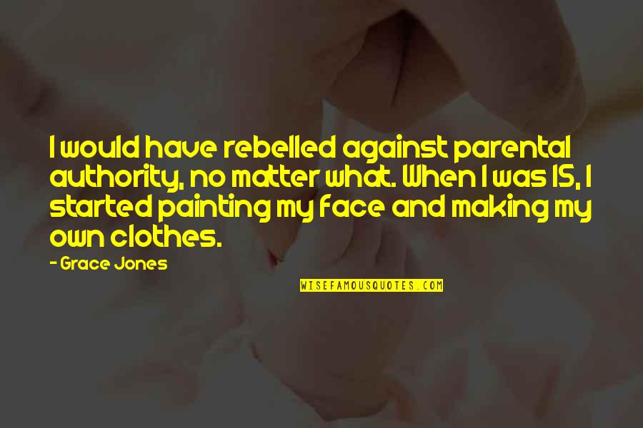 Holding Mommy's Hand Quotes By Grace Jones: I would have rebelled against parental authority, no