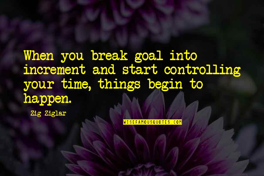 Holding Mommy's Hand Quotes By Zig Ziglar: When you break goal into increment and start