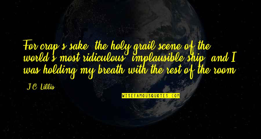 Holding My Breath Quotes By J.C. Lillis: For crap's sake: the holy-grail scene of the