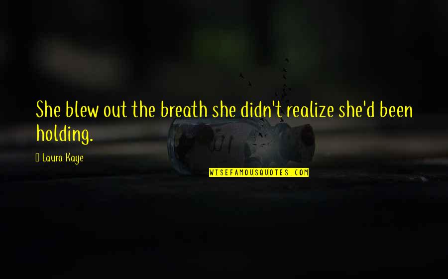 Holding My Breath Quotes By Laura Kaye: She blew out the breath she didn't realize