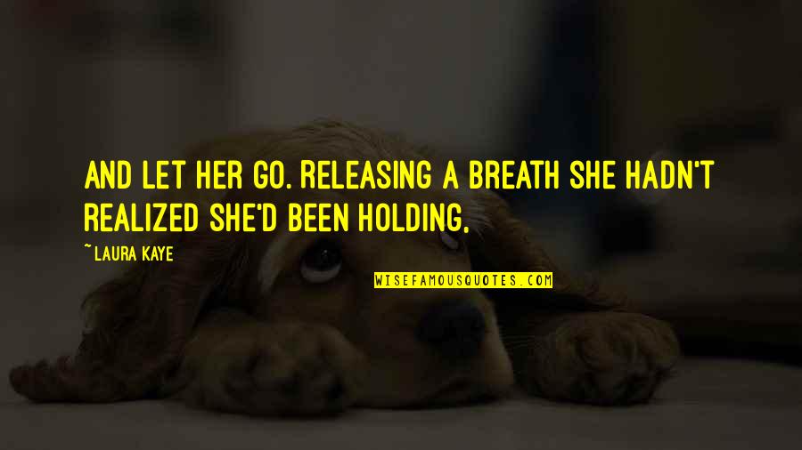 Holding My Breath Quotes By Laura Kaye: And let her go. Releasing a breath she