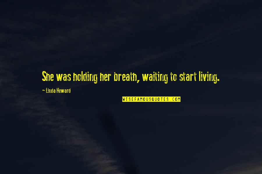 Holding My Breath Quotes By Linda Howard: She was holding her breath, waiting to start