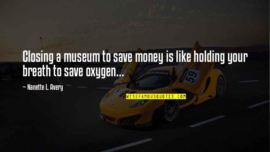 Holding My Breath Quotes By Nanette L. Avery: Closing a museum to save money is like