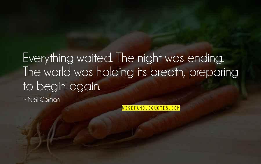 Holding My Breath Quotes By Neil Gaiman: Everything waited. The night was ending. The world