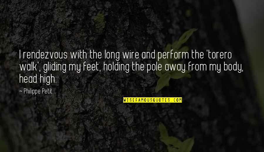 Holding My Head High Quotes By Philippe Petit: I rendezvous with the long wire and perform Holding My Head High Quotes By Philippe Petit: I rendezvous with the long wire and perform