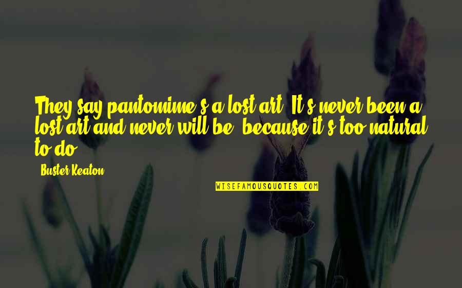 Holding Myself Together Quotes By Buster Keaton: They say pantomime's a lost art. It's never Holding Myself Together Quotes By Buster Keaton: They say pantomime's a lost art. It's never