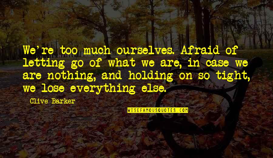 Holding On And Letting Go Quotes By Clive Barker: We're too much ourselves. Afraid of letting go