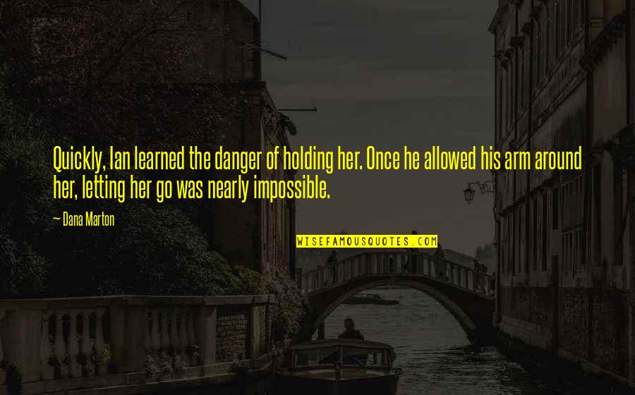 Holding On And Letting Go Quotes By Dana Marton: Quickly, Ian learned the danger of holding her.