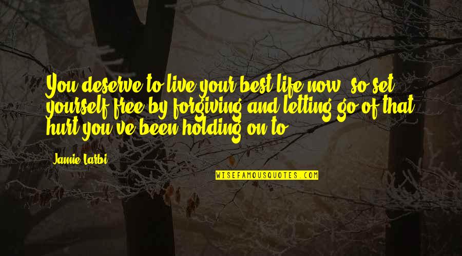 Holding On And Letting Go Quotes By Jamie Larbi: You deserve to live your best life now,
