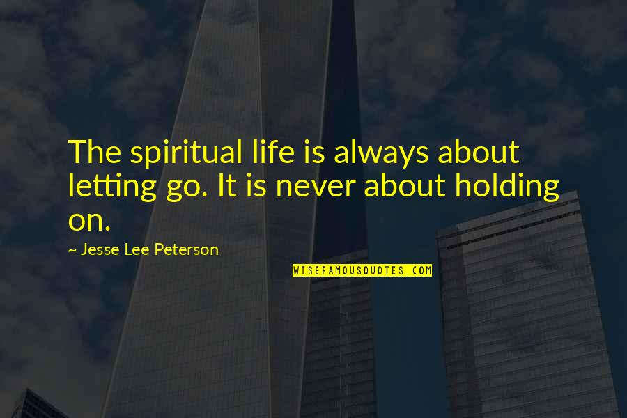 Holding On And Letting Go Quotes By Jesse Lee Peterson: The spiritual life is always about letting go.