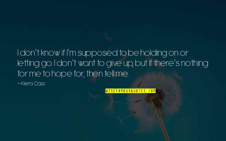 Holding On And Letting Go Quotes By Kiera Cass: I don't know if I'm supposed to be