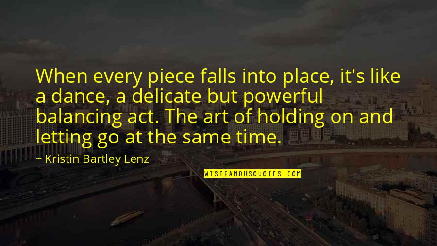 Holding On And Letting Go Quotes By Kristin Bartley Lenz: When every piece falls into place, it's like