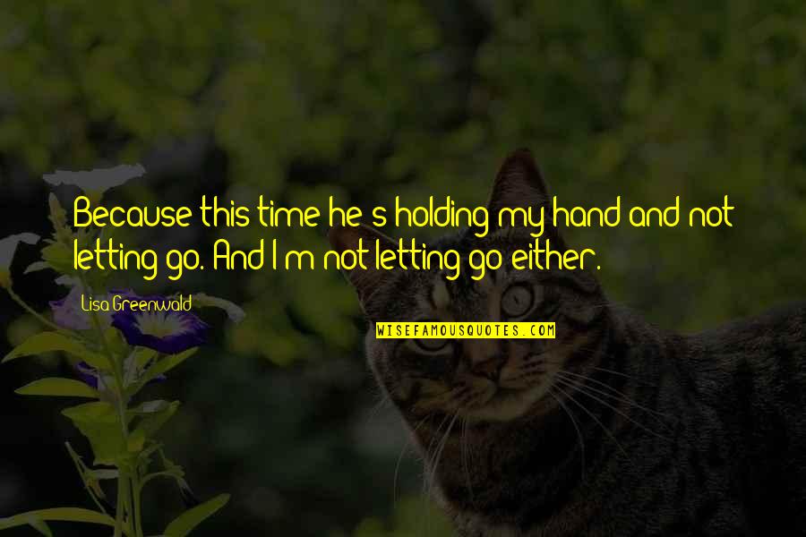 Holding On And Letting Go Quotes By Lisa Greenwald: Because this time he's holding my hand and