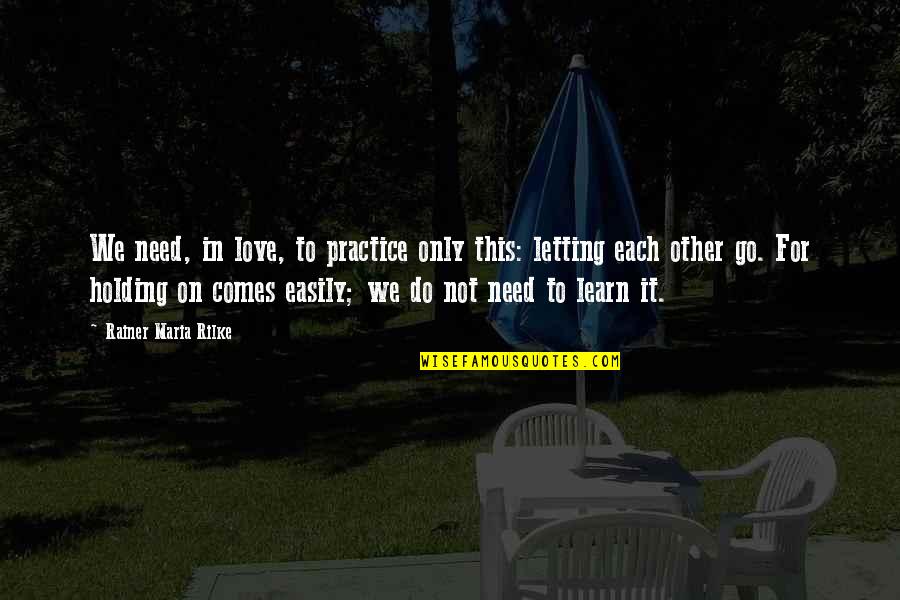 Holding On And Letting Go Quotes By Rainer Maria Rilke: We need, in love, to practice only this: