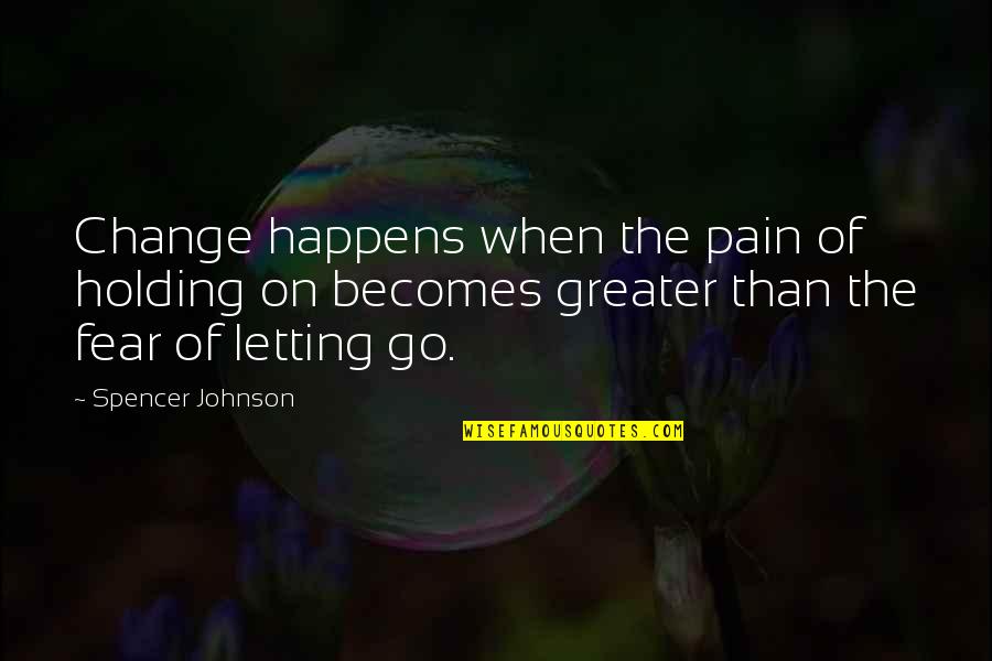 Holding On And Letting Go Quotes By Spencer Johnson: Change happens when the pain of holding on