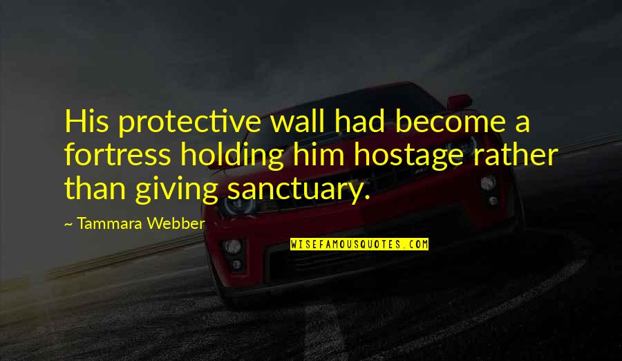 Holding On And Not Giving Up Quotes By Tammara Webber: His protective wall had become a fortress holding
