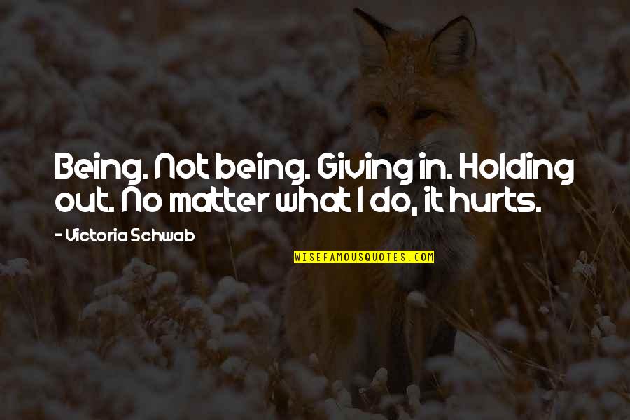 Holding On And Not Giving Up Quotes By Victoria Schwab: Being. Not being. Giving in. Holding out. No