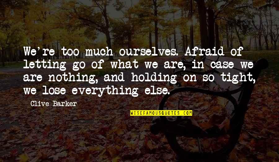 Holding On And Not Letting Go Quotes By Clive Barker: We're too much ourselves. Afraid of letting go