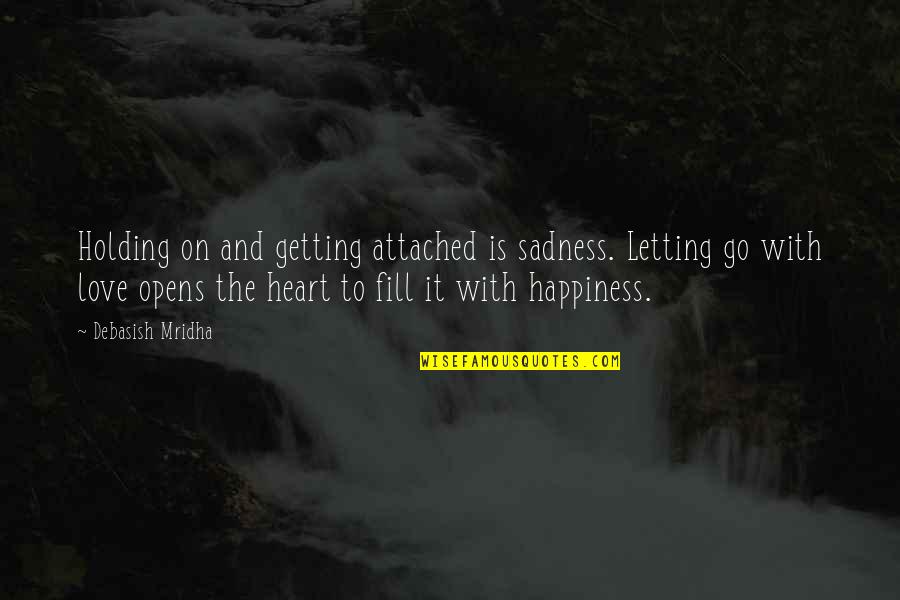 Holding On And Not Letting Go Quotes By Debasish Mridha: Holding on and getting attached is sadness. Letting