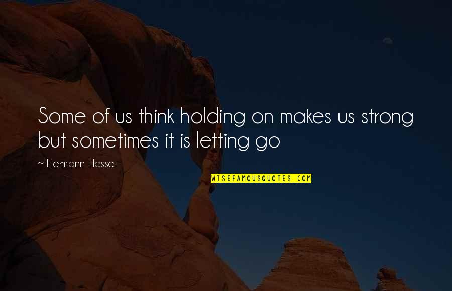Holding On And Not Letting Go Quotes By Hermann Hesse: Some of us think holding on makes us
