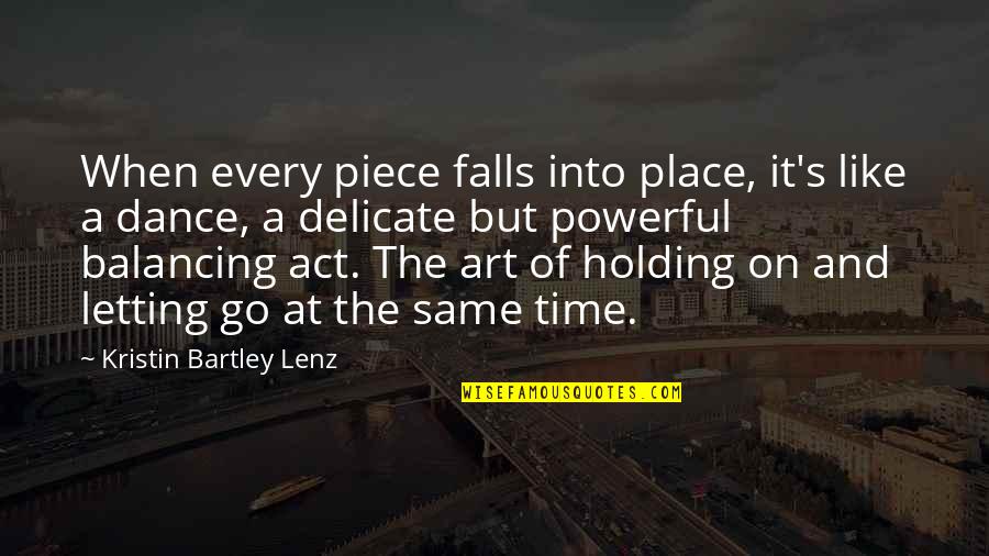 Holding On And Not Letting Go Quotes By Kristin Bartley Lenz: When every piece falls into place, it's like