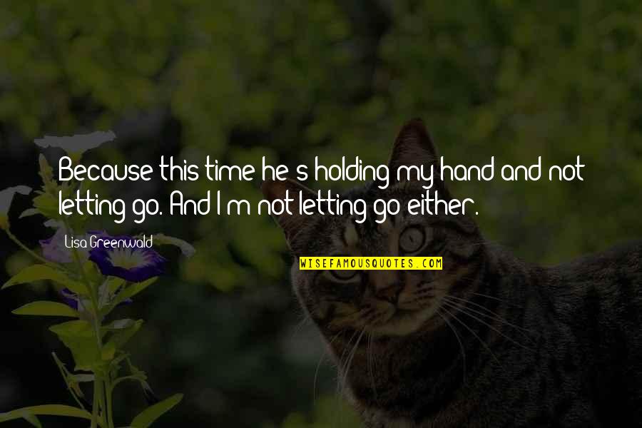 Holding On And Not Letting Go Quotes By Lisa Greenwald: Because this time he's holding my hand and